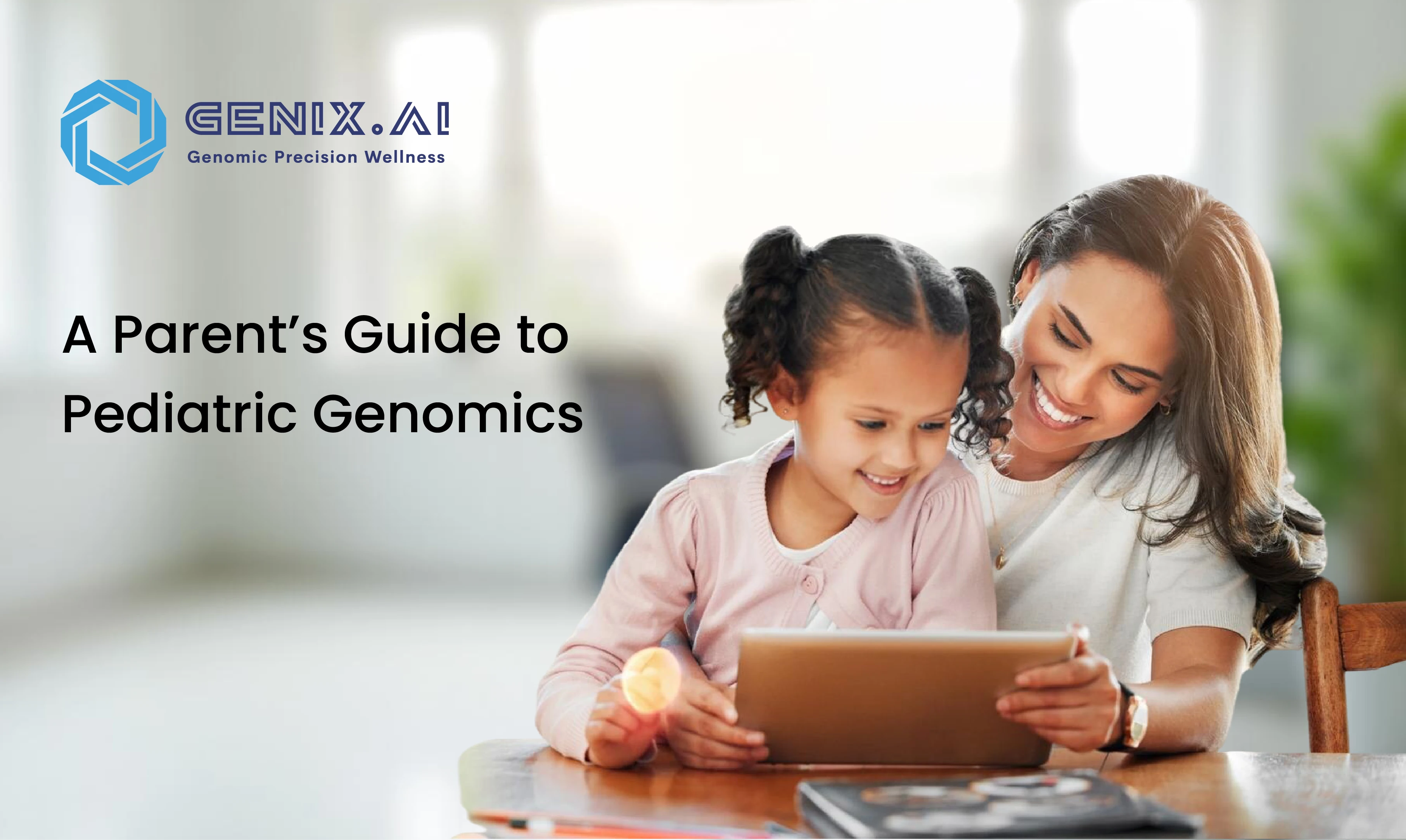 A Parent’s Guide to Pediatric Genomics: Unlock Your Child’s Thrive Potential with Genix.ai